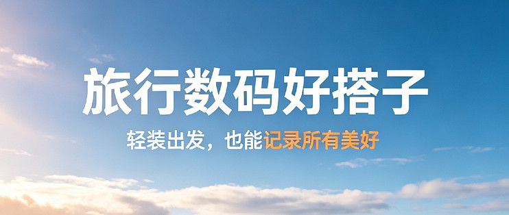 旅行数码好搭子，轻松拿捏高质量出行
