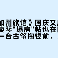 墨韵《加州旅馆》国庆又刷屏，直播间卖琴"塌房"帖也在同屏吵：给第一台古筝掏钱前，先把品牌、渠道、价格这三本账对完