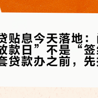 交行房贷贴息今天落地：门槛看的是“放款日”不是“签约日”——首套贷款办之前，先把这三笔账算完