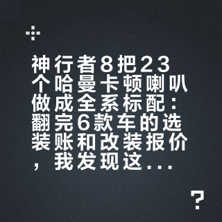 神行者8把23个哈曼卡顿喇叭做成全系标配：翻完6款车的选装账和改装报价，我发现这个标正在被重新定价