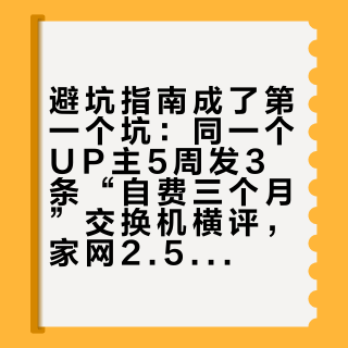 避坑指南成了第一个坑：同一个UP主5周发3条“自费三个月”交换机横评，家网2.5G升级真正该看的是这三件事