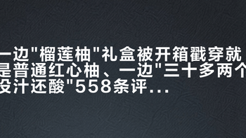 一边榴莲柚礼盒被开箱戳穿就是普通红心柚、一边三十多两个没汁还酸558条评论刷屏，叠着19块9十斤直发轰炸：我把2026柚子的官方开采日历、从2块一斤到17块一个的价盘和身份、时序、价格三笔账拼了一遍——国庆第3天，掰开这颗秋天最后一口酸爽之前，先弄清你手里的是开采日后的正时果、挂榴莲图的冒名柚，还是越放越柴的枯水货