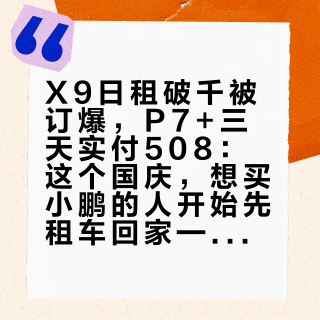 X9日租破千被订爆，P7+三天实付508：这个国庆，想买小鹏的人开始先租车回家——取车前，先把账号、划痕、换车这三件事钉死