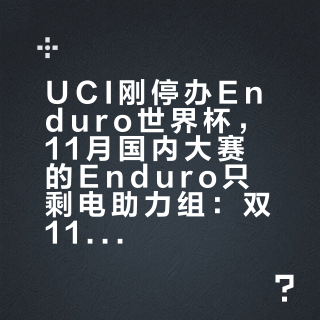 UCI刚停办Enduro世界杯，11月国内大赛的Enduro只剩电助力组：双11购物车那台3万+软尾还买吗