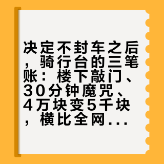 决定不封车之后,骑行台的三笔账:楼下敲门、30分钟魔咒、4万块变5千块,横比全网40+帖一次算清