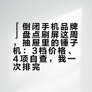 「倒闭手机品牌」盘点刷屏这周，抽屉里的锤子机：3档价格、4项自查，我一次排完