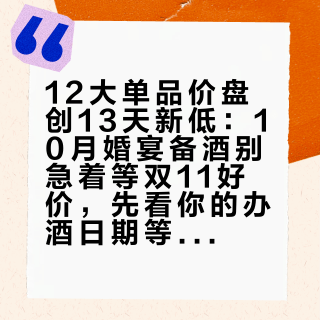 12大单品价盘创13天新低：10月婚宴备酒别急着等双11好价，先看你的办酒日期等不等得起