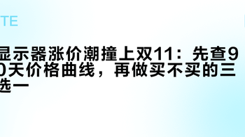 显示器涨价潮撞上双11：先查90天价格曲线，再做买不买的三选一