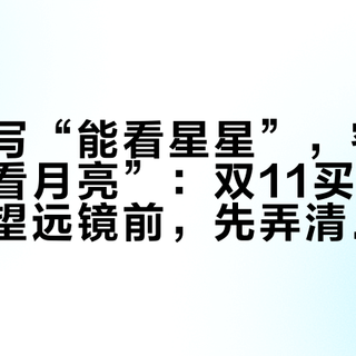 种草帖写“能看星星”，客服说“只能看月亮”：双11买科学罐头天文望远镜前，先弄清300倍、25mm和月相三个数
