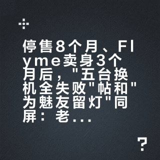 停售8个月、Flyme卖身3个月后，五台换机全失败帖和为魅友留灯同屏：老魅族用户续用、维修、收最后一台之前，先把更新、维修、末班车这三本账对完