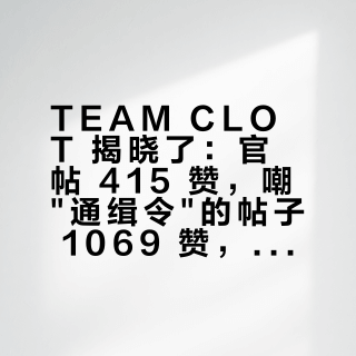 TEAM CLOT 揭晓了：官帖 415 赞，嘲"通缉令"的帖子 1069 赞，明早 10 点排队前先把三本账算完