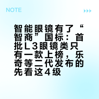 智能眼镜有了“智商”国标：首批L3眼镜类只有一款上榜，乐奇等二代发布的先看这4级