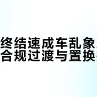 四部门终结速成车乱象后，存量车主合规过渡与置换指南