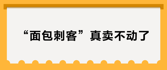 “面包刺客”真卖不动了？
