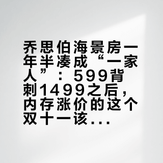 乔思伯海景房一年半凑成“一家人”：599背刺1499之后，内存涨价的这个双十一该认哪台