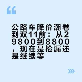 公路车降价潮卷到双11前：从29800到8800，现在是捡漏还是继续等？