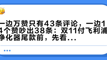 一边万赞只有43条评论，一边14个赞吵出38条：双11付飞利浦净化器尾款前，先看完这两拨帖子