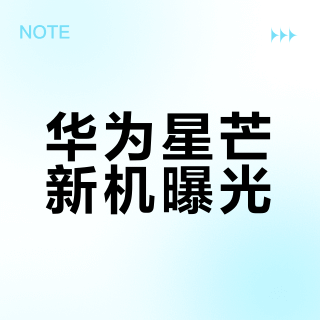 华为星芒新机曝光？追新前请先看清：参数和定价其实还没曝光