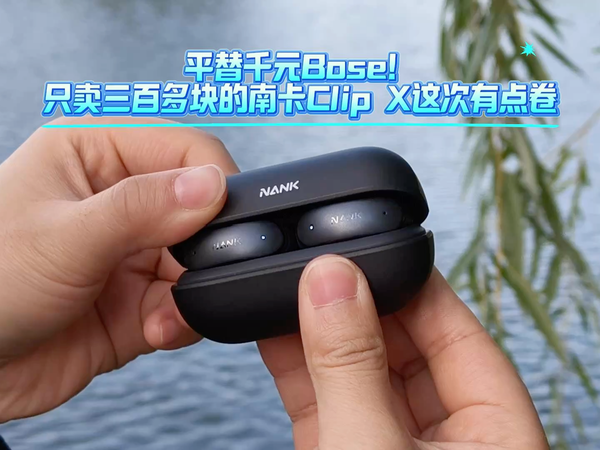 只卖三百多块的南卡Clip X这次有点卷