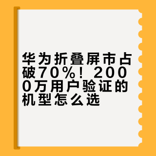 华为折叠屏市占破70%！2000万用户验证的机型怎么选？