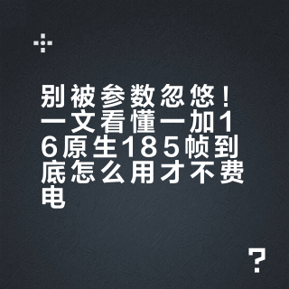 别被参数忽悠！一文看懂一加16原生185帧到底怎么用才不费电