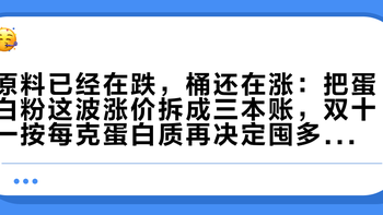 原料已经在跌，桶还在涨：把蛋白粉这波涨价拆成三本账，双十一按每克蛋白质再决定囤多少