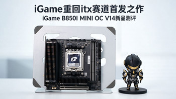 iGame重回itx赛道首发之作，iGame B850I MINI OC V14新品测评 