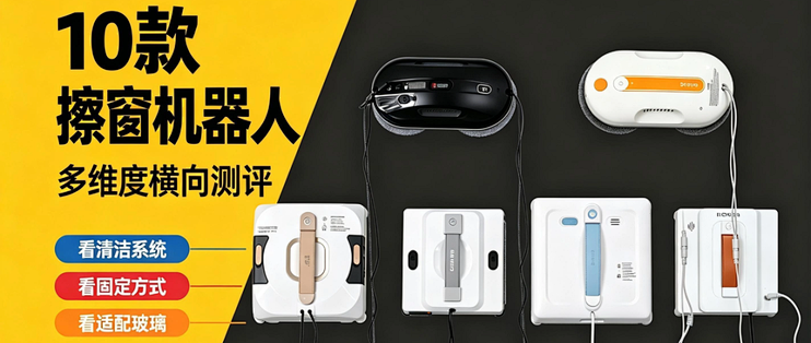 擦窗机器人怎么选不踩坑？10款热门机型实测总结，先看避坑指南