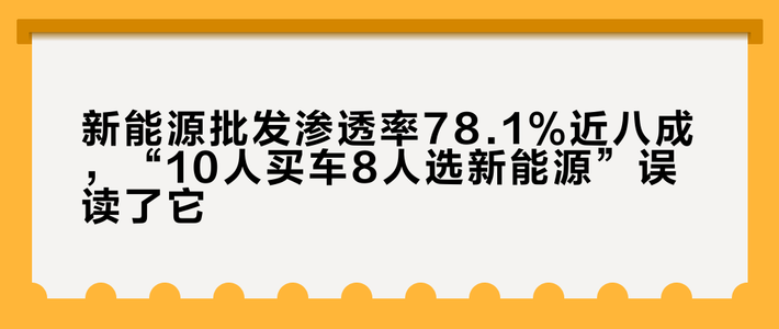 新能源批发渗透率78.1%近八成，“10人买车8人选新能源”误读了它