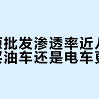 新能源批发渗透率近八成，现在买油车还是电车更划算？