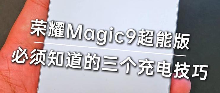 荣耀Magic9超能版，必须知道的三个充电小技巧