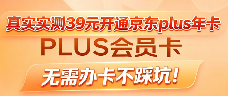 真实实测39元开通京东plus年卡，无需办卡不踩坑！
