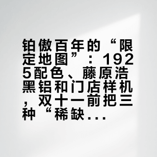 铂傲百年的“限定地图”：1925配色、藤原浩黑铝和门店样机，双十一前把三种“稀缺”摊开看清楚