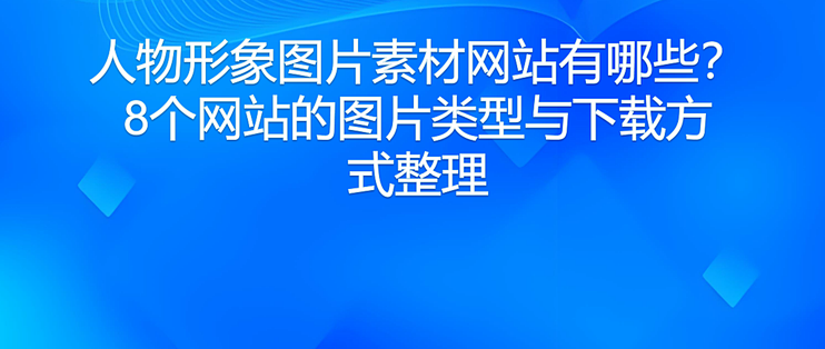 人物形象图片素材网站有哪些？8个网站的图片类型与下载方式整理