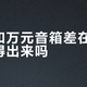 千元和万元音箱差在哪，你听得出来吗？摊了18条对比帖和近1000条评论