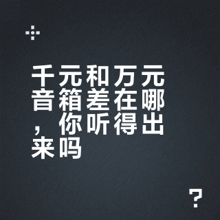 千元和万元音箱差在哪，你听得出来吗？摊了18条对比帖和近1000条评论