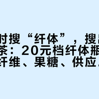 微博实时搜“纤体”，搜出来全是那杯茶：20元档纤体瓶下单前，先把纤维、果糖、供应链溢价三笔账算完