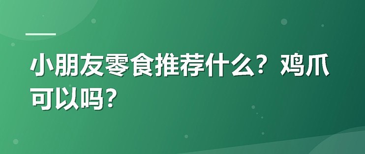 小朋友零食推荐什么？鸡爪可以吗？