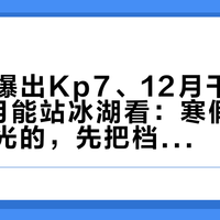 10/10爆出Kp7、12月干到少云、3月能站冰湖看：寒假要冲黄刀追光的，先把档期、报团、云层、钱四本账对完