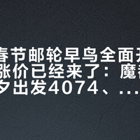 2027春节邮轮早鸟全面开闸，第一波涨价已经来了：魔都号同舱型除夕出发4074、节后出发1804——"春节尾单"是话术，看懂2.3倍价差阶梯再决定订不订