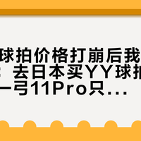 双11把球拍价格打崩后我算完了这笔账：去日本买YY球拍不再赚钱——弓11Pro只省90、100ZZ反贵50，还值得扛的只剩两类人