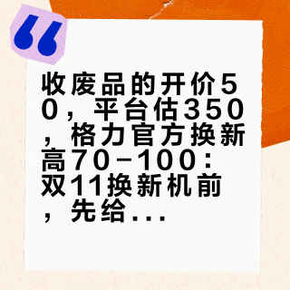 收废品的开价50，平台估350，格力官方换新高70-100：双11换新机前，先给家里那台老格力算完这四本账