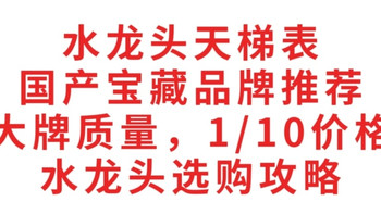 水龙头天梯表，国产宝藏品牌推荐，大牌质量，1/10价格，最详细水龙头选购攻略