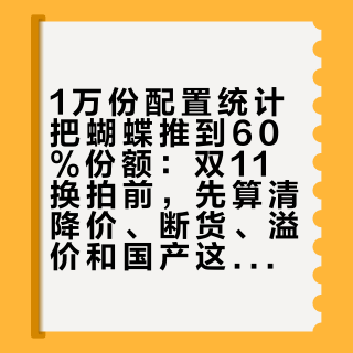 1万份配置统计把蝴蝶推到60%份额：双11换拍前，先算清降价、断货、溢价和国产这四笔账