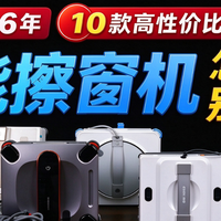 擦窗机器人哪个品牌好用？口碑最好十大型号推荐，全屋窗户都能用