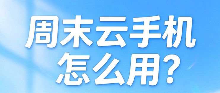 2026年10月周末云手机怎么用？多多云手机休闲挂机指南