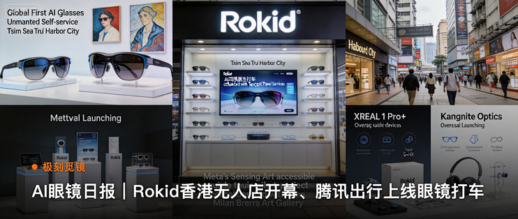 极刻觅镜 | AI眼镜日报｜Rokid香港无人店开幕…