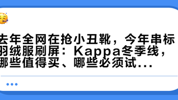去年全网在抢小丑靴，今年串标羽绒服刷屏：Kappa冬季线，哪些值得买、哪些必须试了再买