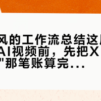 影视飓风的工作流总结这周刷屏：入局AI视频前，先把Xuan酱"3万块"那笔账算完——贵的可能不是模型，是抽卡次数