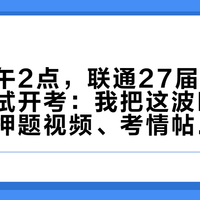 明天下午2点，联通27届秋招第一批笔试开考：我把这波B站三十多条押题视频、考情帖和评论区"踢我一脚"全对完了——3条作废红线、1笔押题账、1套30小时动作，考前一次摊平
